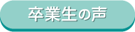 卒業生の声